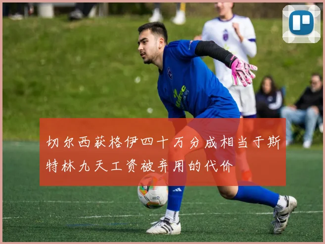 切尔西获格伊四十万分成相当于斯特林九天工资被弃用的代价